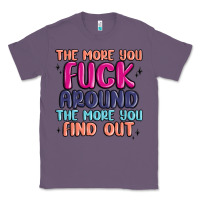 Lavender the more you fuck around the more you find out Classic Tee - MaliasSmallBusiness