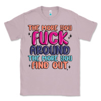 Lilac the more you fuck around the more you find out Classic Tee - MaliasSmallBusiness
