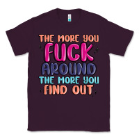 Plum the more you fuck around the more you find out Classic Tee - MaliasSmallBusiness