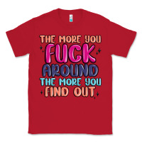 Red the more you fuck around the more you find out Classic Tee - MaliasSmallBusiness