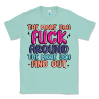 Seafoam the more you fuck around the more you find out Classic Tee - MaliasSmallBusiness