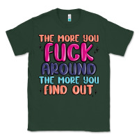 Sports Green the more you fuck around the more you find out Classic Tee - MaliasSmallBusiness