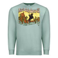 Seafoam Ain't goin down til the sun comes up Cowboy Premium Sweatshirt - HowdyJamesFarm