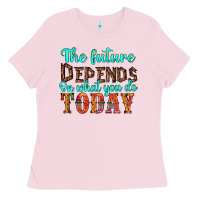 Bubblegum Pink the future on what you do today Ladies Tee - HRA Design Shop
