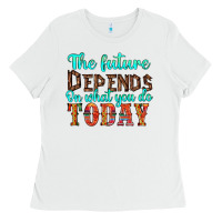 White the future on what you do today Ladies Tee - HRA Design Shop