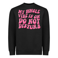 My Whole Vibes On Do Not Disturb Heavyweight Sweatshirt | Teevron