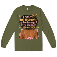 Army Green i love the woman i've become because i fought to b Long Sleeve Tee - MaliasSmallBusiness