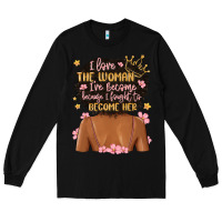 Black i love the woman i've become because i fought to b Long Sleeve Tee - MaliasSmallBusiness
