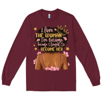 Burgundy i love the woman i've become because i fought to b Long Sleeve Tee - MaliasSmallBusiness