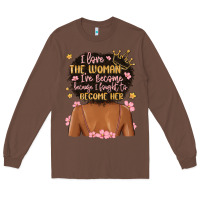 Chestnut i love the woman i've become because i fought to b Long Sleeve Tee - MaliasSmallBusiness