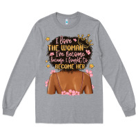 Heather Grey i love the woman i've become because i fought to b Long Sleeve Tee - MaliasSmallBusiness