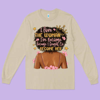 I Love The Woman I've Become Because I Fought To B Long Sleeve Tee Designed By Maliassmallbusiness