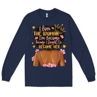 Navy i love the woman i've become because i fought to b Long Sleeve Tee - MaliasSmallBusiness