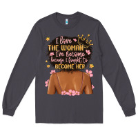 Smoke i love the woman i've become because i fought to b Long Sleeve Tee - MaliasSmallBusiness