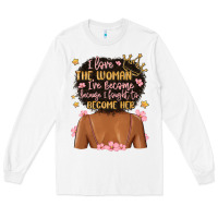 White i love the woman i've become because i fought to b Long Sleeve Tee - MaliasSmallBusiness