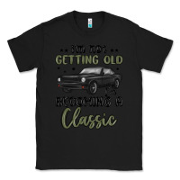 Black i m not getting old i m becoming a classic Classic Tee - MaliasSmallBusiness