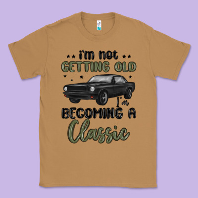 I M Not Getting Old I M Becoming A Classic Classic Tee Designed By Maliassmallbusiness