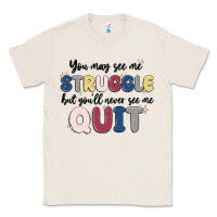 Natural you may see me struggle Classic Tee - MaliasSmallBusiness