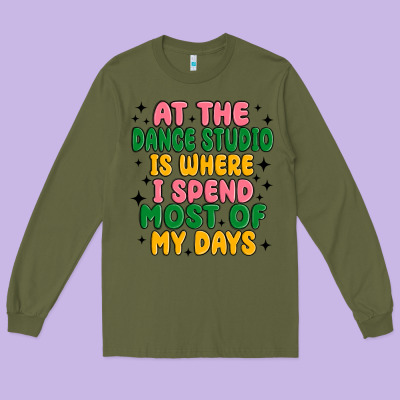 At The Dance Studio Is Where I Spend  Most Of My D Long Sleeve Tee Designed By Maliassmallbusiness