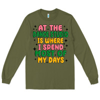 Army Green at the dance studio is where i spend  most of my d Long Sleeve Tee - MaliasSmallBusiness