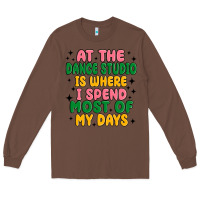 Chestnut at the dance studio is where i spend  most of my d Long Sleeve Tee - MaliasSmallBusiness