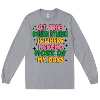 Heather Grey at the dance studio is where i spend  most of my d Long Sleeve Tee - MaliasSmallBusiness