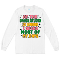 White at the dance studio is where i spend  most of my d Long Sleeve Tee - MaliasSmallBusiness