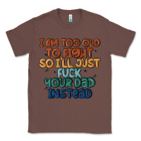 Chestnut i'm too old to fight so i'll just fuck your dad in Classic Tee - MaliasSmallBusiness