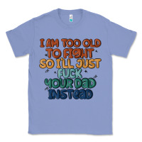 Colony Blue i'm too old to fight so i'll just fuck your dad in Classic Tee - MaliasSmallBusiness