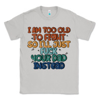 Moon Dust i'm too old to fight so i'll just fuck your dad in Classic Tee - MaliasSmallBusiness