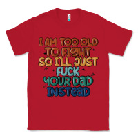 Red i'm too old to fight so i'll just fuck your dad in Classic Tee - MaliasSmallBusiness