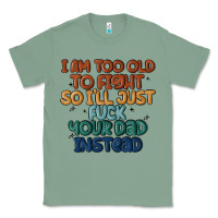 Sage i'm too old to fight so i'll just fuck your dad in Classic Tee - MaliasSmallBusiness
