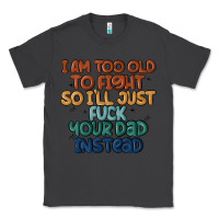 Smoke i'm too old to fight so i'll just fuck your dad in Classic Tee - MaliasSmallBusiness
