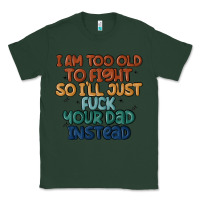 Sports Green i'm too old to fight so i'll just fuck your dad in Classic Tee - MaliasSmallBusiness