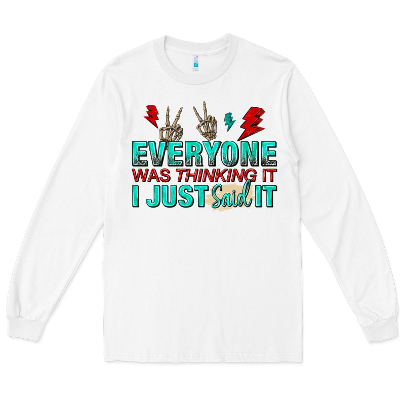Everyone Was Thinking It I Just Said Long Sleeve Tee by NancyCooperArtShop | Teevron