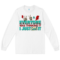 White everyone was thinking it i just said Long Sleeve Tee - NancyCooperArtShop