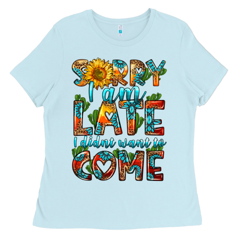 Sorry I Am Late I Didnt Want To Come Ladies Tee by HRA Design Shop | Teevron