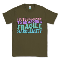 Army Green i'm too clumsy to be around fragile masculinity Classic Tee - MaliasSmallBusiness