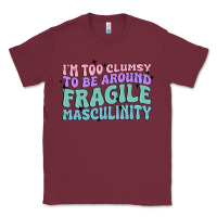 Burgundy i'm too clumsy to be around fragile masculinity Classic Tee - MaliasSmallBusiness