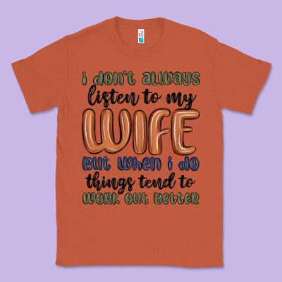 I Don T Always Listen To My Wife But When I Do Things Tend To Work Out Classic Tee Designed By Maliassmallbusiness