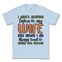 Dusty Blue i don t always listen to my wife but when i do things tend to work out Classic Tee - MaliasSmallBusiness