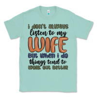 Seafoam i don t always listen to my wife but when i do things tend to work out Classic Tee - MaliasSmallBusiness