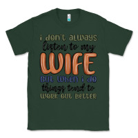 Sports Green i don t always listen to my wife but when i do things tend to work out Classic Tee - MaliasSmallBusiness