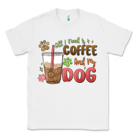 White all i need is coffee and my dog Classic Tee - MaliasSmallBusiness
