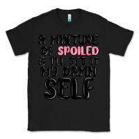 Black a mixture of spoiled and ill get it my damn self Classic Tee - MaliasSmallBusiness