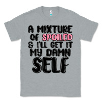 Heather Grey a mixture of spoiled and ill get it my damn self Classic Tee - MaliasSmallBusiness