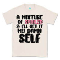 Natural a mixture of spoiled and ill get it my damn self Classic Tee - MaliasSmallBusiness