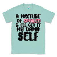 A Mixture Of Spoiled And Ill Get It My Damn Self Classic Tee | Teevron