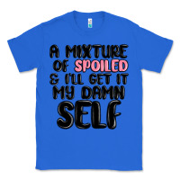 True Royal a mixture of spoiled and ill get it my damn self Classic Tee - MaliasSmallBusiness