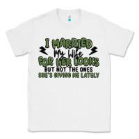 White i married my wife for her looks Classic Tee - MaliasSmallBusiness